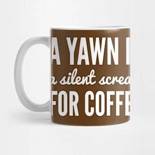 A Yawn is a Silent Scream for Coffee Mug
